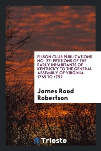 Filson Club Publications No. 27 Petitions of the Early Inhabitants of Kentucky to the General Assembly of Virginia 1769 To 1792