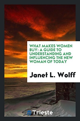 What Makes Women Buy A Guide to Understanding and Influencing the New Woman of Today