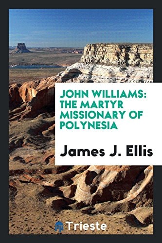 John Williams The Martyr Missionary of Polynesia