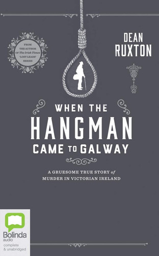 When The Hangman Came to Galway: A Gruesome True Story of Murder in Victorian Ireland