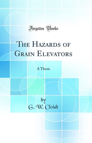 The Hazards of Grain Elevators A Thesis (Classic Reprint)