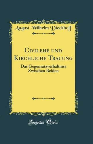 Civilehe Und Kirchliche Trauung Das Gegensatzverhältniss Zwischen Beiden (Classic Reprint)
