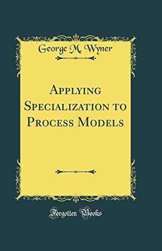 Applying Specialization to Process Models (Classic Reprint)