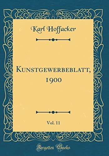 Kunstgewerbeblatt, 1900, Vol. 11 (Classic Reprint)