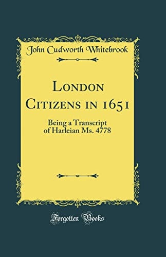 London Citizens In 1651 Being a Transcript of Harleian Ms. 4778 (Classic Reprint)