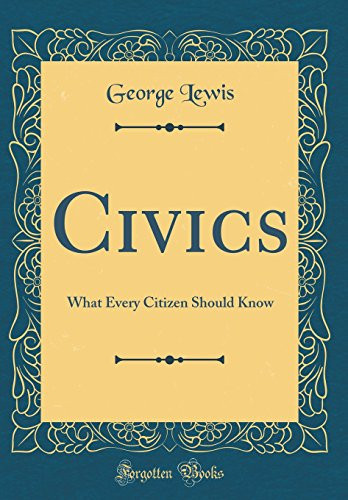 Civics What Every Citizen Should Know (Classic Reprint)