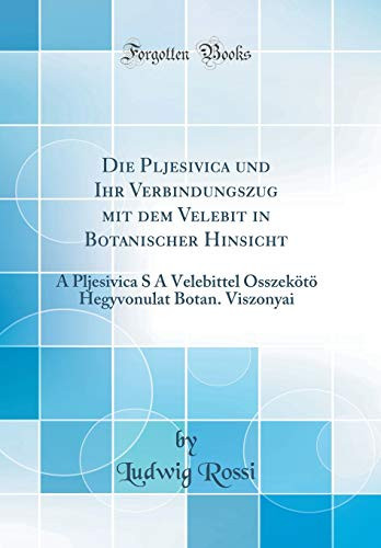 Die Pljesivica Und Ihr Verbindungszug Mit Dem Velebit in Botanischer Hinsicht A Pljesivica S a Velebittel Összekötö Hegyvonulat Botan. Viszonyai (Classic Reprint)