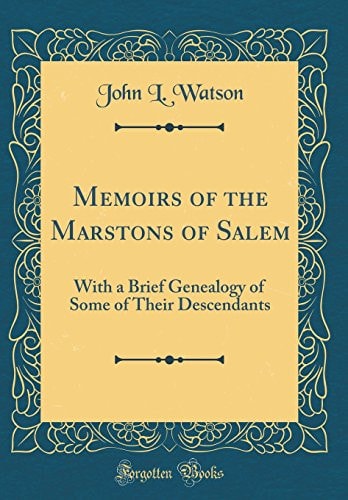 Memoirs of the Marstons of Salem With a Brief Genealogy of Some of Their Descendants (Classic Reprint)