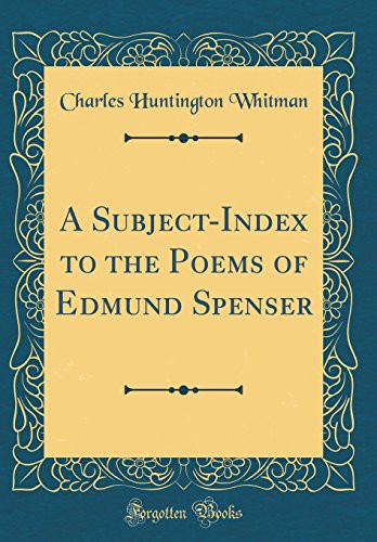 A Subject-Index to the Poems of Edmund Spenser (Classic Reprint)