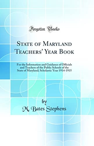 State of Maryland Teachers' Year Book For the Information and Guidance of Officials and Teachers of the Public Schools of the State of Maryland; Scholastic Year 1914-1915 (Classic Reprint)