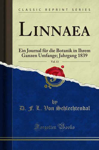 Linnaea, Vol. 13 Ein Journal Für Die Botanik in Ihrem Ganzen Umfange; Jahrgang 1839 (Classic Reprint)