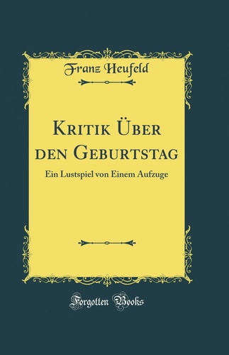 Kritik Über Den Geburtstag Ein Lustspiel Von Einem Aufzuge (Classic Reprint)