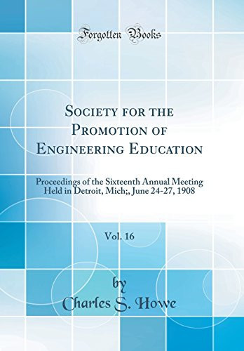 Society for the Promotion of Engineering Education, Vol. 16 Proceedings of the Sixteenth Annual Meeting Held in Detroit, Mich;, June 24-27, 1908 (Classic Reprint)