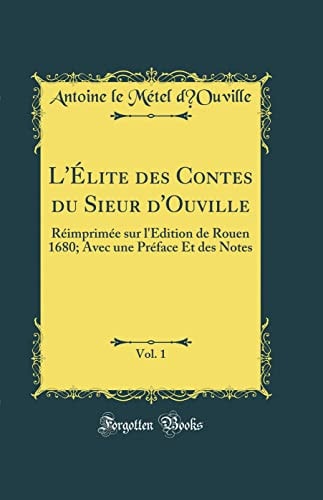 L'Élite Des Contes Du Sieur d'Ouville, Vol. 1 Réimprimée Sur l'Édition de Rouen 1680; Avec Une Préface Et Des Notes (Classic Reprint)
