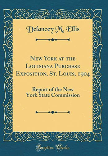 New York at the Louisiana Purchase Exposition, St. Louis, 1904 Report of the New York State Commission (Classic Reprint)