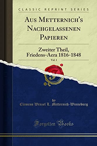 Aus Metternich's Nachgelassenen Papieren, Vol. 1 Zweiter Theil, Friedens-Aera 1816-1848 (Classic Reprint)