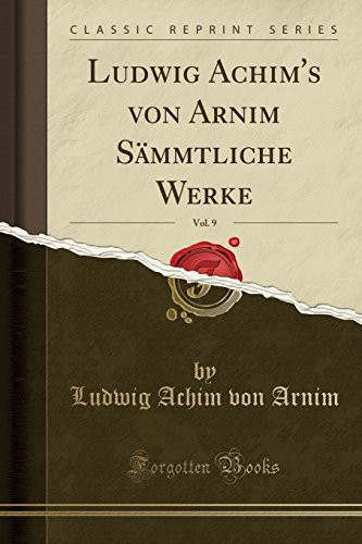Ludwig Achim's Von Arnim Sämmtliche Werke, Vol. 9 (Classic Reprint)