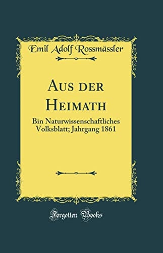 Aus Der Heimath Bin Naturwissenschaftliches Volksblatt; Jahrgang 1861 (Classic Reprint)
