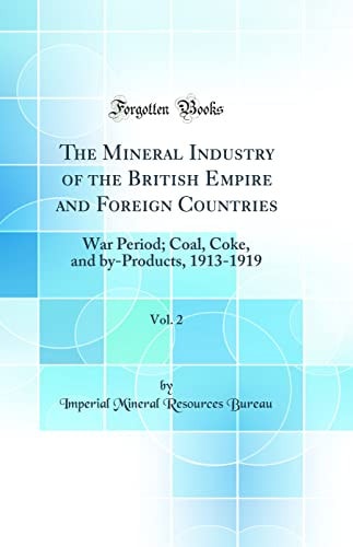 The Mineral Industry of the British Empire and Foreign Countries, Vol. 2 War Period; Coal, Coke, and By-Products, 1913-1919 (Classic Reprint)