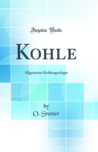 Kohle Allgemeine Kohlengeologie (Classic Reprint)