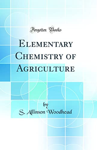 Elementary Chemistry of Agriculture (Classic Reprint)