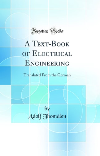 A Text-Book of Electrical Engineering Translated from the German (Classic Reprint)