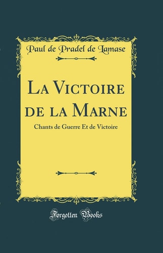 La Victoire de la Marne Chants de Guerre Et de Victoire (Classic Reprint)