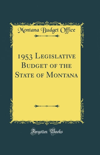 1953 Legislative Budget of the State of Montana (Classic Reprint)