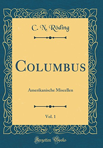Columbus, Vol. 1 Amerikanische Miscellen (Classic Reprint)