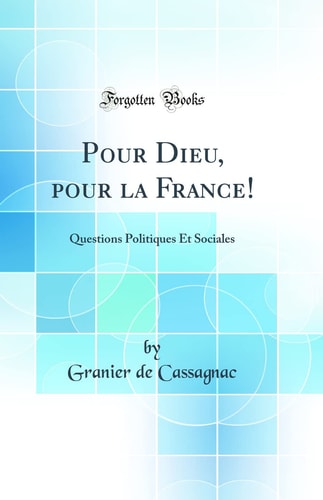 Pour Dieu, Pour La France! Questions Politiques Et Sociales (Classic Reprint)