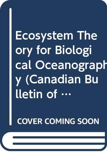 Ecosystem Theory for Biological Oceanography Proceedings of a Symposium Sponsored by SCOR, NSERC, NSF, Unesco, and the U.S. Office of Naval Research Held at Laval University, Ste. Foy, Quebec, March 16-23, 1984