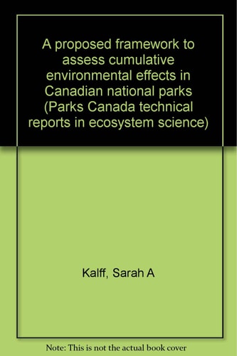 A proposed framework to assess cumulative environmental effects in Canadian national parks (Parks Canada technical reports in ecosystem science)