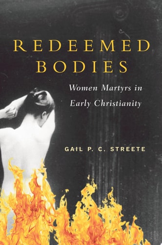 Redeemed Bodies Women Martyrs in Early Christianity