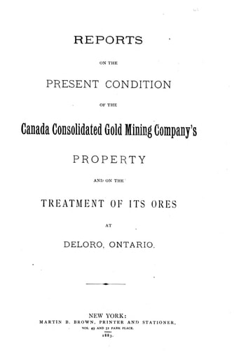 Reports on the present condition of the Canada Consolidated Gold Mining Company's property and on the treatment of its ores at Deloro, Ontario