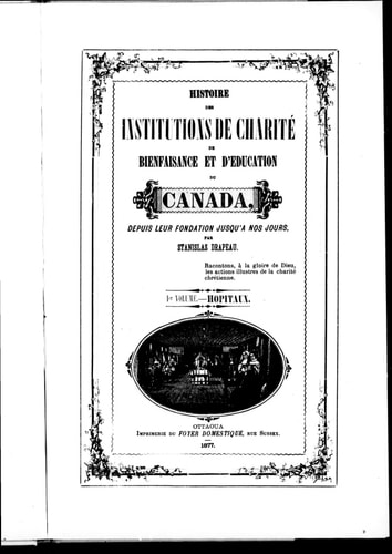 Histoire des institutions de charité de bienfaisance et d'éducation du Canada: depuis leur fondation jusqu'à nos jours