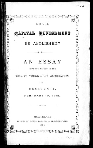 Shall capital punishment be abolished?: an essay read at a meeting of the Trinity Young Men's Association by Henry Mott, February 10, 1873