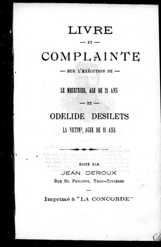Livre et complainte sur l'exécution de [Cléophas Lachance] le meurtrier, agé de 21 ans et Odélide Désilets, la victime, agée de 18 ans