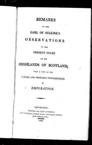Remarks on the Earl of Selkirk's Observations on the present state of the Highlands of Scotland: with a view of the causes and probable consequences of emigration.