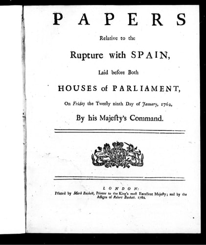 Papers relative to the rupture with Spain: laid before both houses of Parliament, on Friday the twenty-ninth day of Janurary, 1762, by His Majesty's command