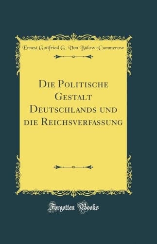 Die Politische Gestalt Deutschlands Und Die Reichsverfassung (Classic Reprint)