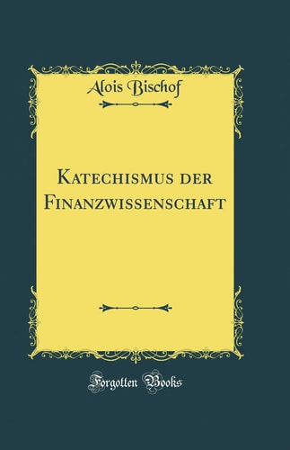 Katechismus Der Finanzwissenschaft (Classic Reprint)