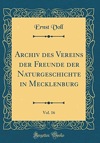 Archiv Des Vereins Der Freunde Der Naturgeschichte in Mecklenburg, Vol. 16 (Classic Reprint)