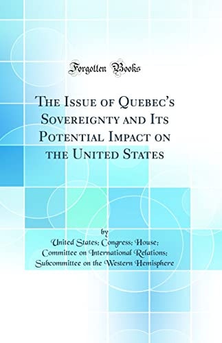 The Issue of Quebec's Sovereignty and Its Potential Impact on the United States (Classic Reprint)