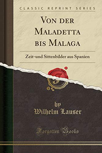 Von Der Maladetta Bis Malaga Zeit-Und Sittenbilder Aus Spanien (Classic Reprint)