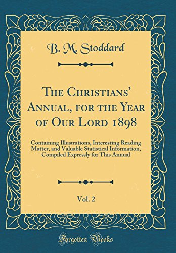 The Christians' Annual, for the Year of Our Lord 1898, Vol. 2 Containing Illustrations, Interesting Reading Matter, and Valuable Statistical Information, Compiled Expressly for This Annual (Classic Reprint)