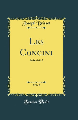Les Concini, Vol. 2 1616-1617 (Classic Reprint)