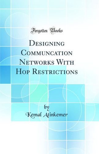 Designing Communcation Networks with Hop Restrictions (Classic Reprint)