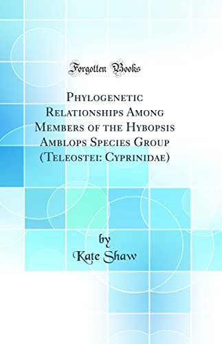 Phylogenetic Relationships Among Members of the Hybopsis Amblops Species Group (Teleostei Cyprinidae) (Classic Reprint)