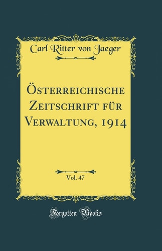Österreichische Zeitschrift Für Verwaltung, 1914, Vol. 47 (Classic Reprint)