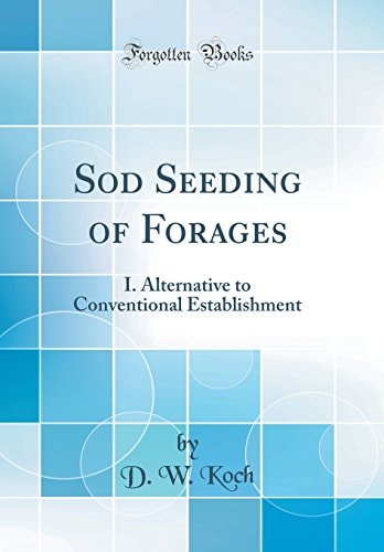 Sod Seeding of Forages I. Alternative to Conventional Establishment (Classic Reprint)